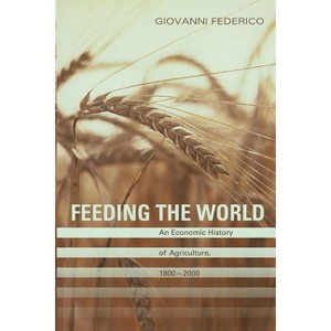 Feeding the World - (Princeton Economic History of the Western World) by  Giovanni Federico (Paperback) - 1 of 1