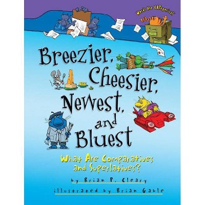 Breezier, Cheesier, Newest, and Bluest - (Words Are Categorical (R)) by  Brian P Cleary (Paperback)