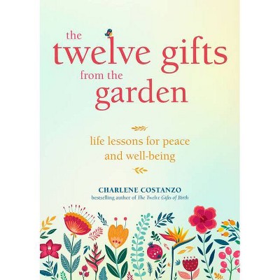 The Twelve Gifts from the Garden - by  Charlene Costanzo (Paperback)