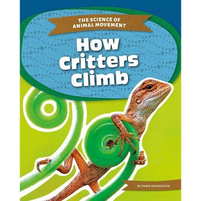 How Critters Climb - by  Emma Huddleston (Paperback)