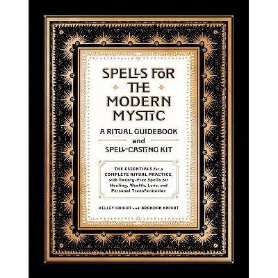 Spells for the Modern Mystic - by  Kelley Knight & Brandon Knight (Hardcover)