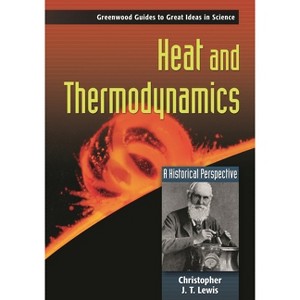 Heat and Thermodynamics - (Greenwood Guides to Great Ideas in Science) by  Christopher Lewis (Hardcover) - 1 of 1