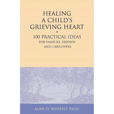  Healing a Child's Grieving Heart - (Healing a Grieving Heart) by  Alan D Wolfelt (Paperback) 