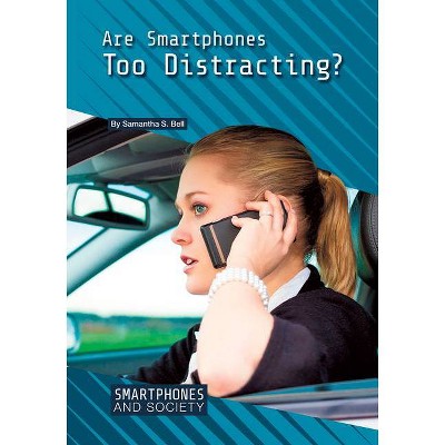 Are Smartphones Too Distracting? - (Smartphones and Society) by  Samantha S Bell (Hardcover)