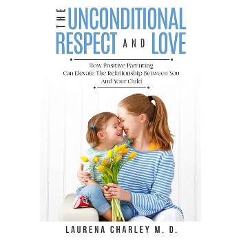 Parenting - Unconditional Love - by  Laurena Charley (Paperback)