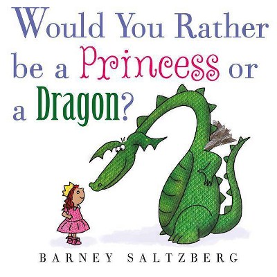 Would You Rather Be a Princess or a Dragon? - by  Barney Saltzberg (Hardcover)