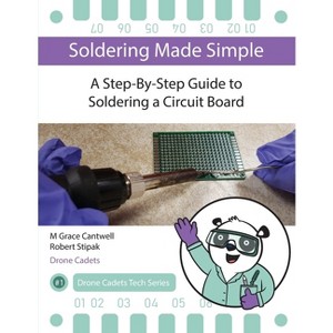 Soldering Made Simple, A Step-By-Step Guide to Soldering a Circuit Board - by  M Grace Cantwell & Robert Stipak (Paperback) - 1 of 1
