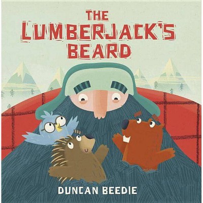 The Lumberjack's Beard - by  Duncan Beedie (Hardcover)