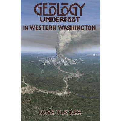 Geology Underfoot in Western Washington - by  Dave Tucker (Paperback)