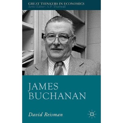 James Buchanan - (Great Thinkers in Economics) by  D Reisman (Hardcover)