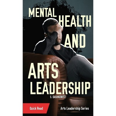 Mental Health and Arts Leadership - by  S Dashkowitz (Paperback)