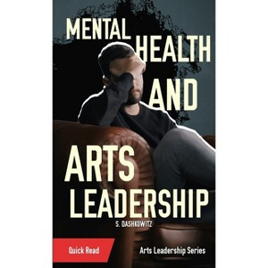 Mental Health and Arts Leadership - by  S Dashkowitz (Paperback) - 1 of 1