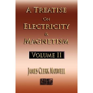 A Treatise On Electricity And Magnetism - Volume Two - Illustrated - by  James Clerk Maxwell (Paperback) - 1 of 1