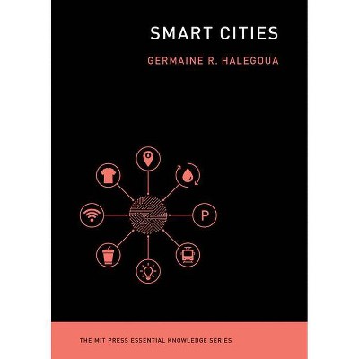 Smart Cities - (MIT Press Essential Knowledge) by  Germaine Halegoua (Paperback)