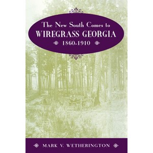 The New South Comes to Wiregrass Georgia, 1860-1910 - by  Mark V Wetherington (Paperback) - 1 of 1