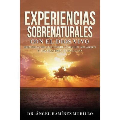 Experiencias Sobrenaturales con el Dios Vivo - by  Ángel Ramírez Murillo (Paperback)