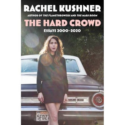 The Hard Crowd - by  Rachel Kushner (Hardcover)