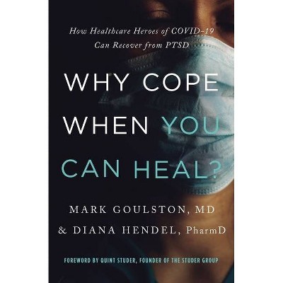 Why Cope When You Can Heal? - by  Mark Goulston & Diana Hendel (Paperback)