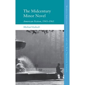 The Midcentury Minor Novel - (Modern American Literature and the New Twentieth Century) by  Michael Kalisch (Hardcover) - 1 of 1