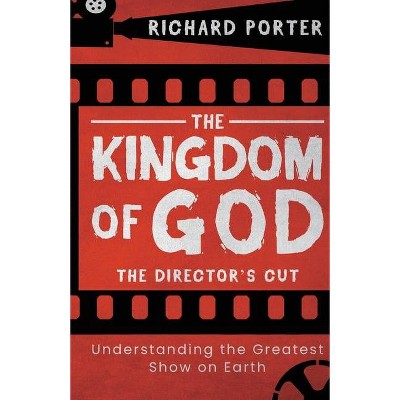 The Kingdom of God - The Director's Cut - by  Richard Porter (Paperback)