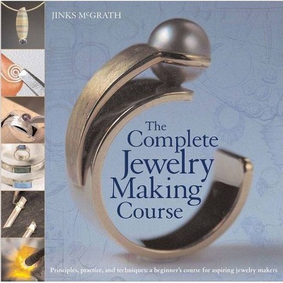 The Complete Jewelry Making Course - by  Jinks McGrath (Paperback)