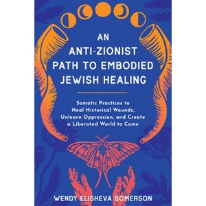 An Anti-Zionist Path to Embodied Jewish Healing - by  Wendy Elisheva Somerson (Paperback) - 1 of 1