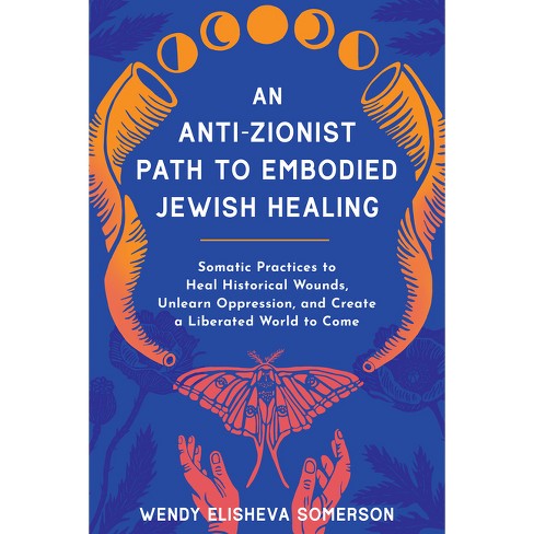 An Anti-Zionist Path to Embodied Jewish Healing - by  Wendy Elisheva Somerson (Paperback) - image 1 of 1