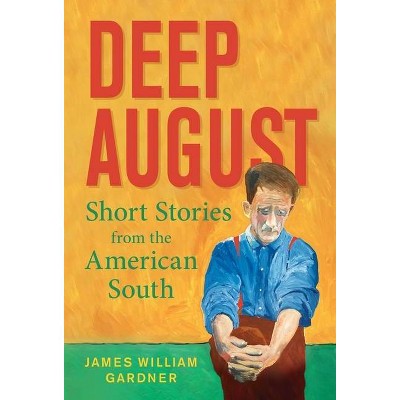 Deep August - by  James William Gardner (Hardcover)