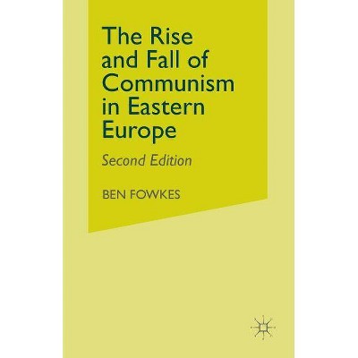 Rise and Fall of Communism in Eastern Europe - 2nd Edition by  Ben Fowkes (Paperback)