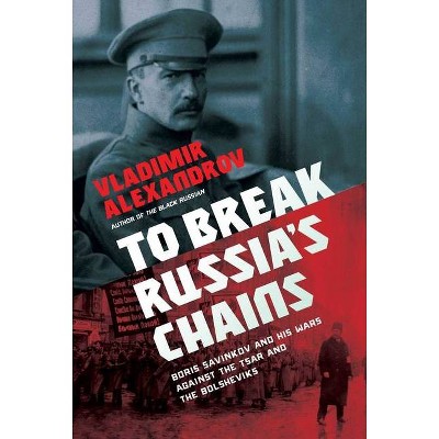 To Break Russia's Chains - by  Vladimir Alexandrov (Hardcover)