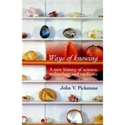 Ways of Knowing - by  John V Pickstone (Paperback)