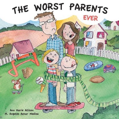 The Worst Parents Ever - by  Ann Marie Allison (Hardcover)