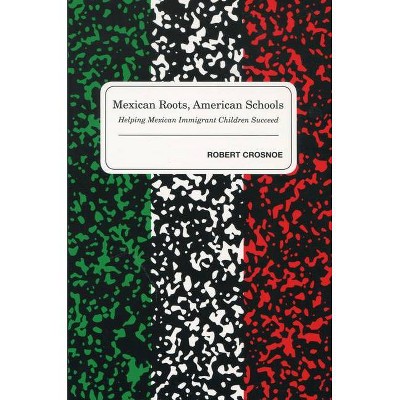 Mexican Roots, American Schools - by  Robert Crosnoe (Hardcover)