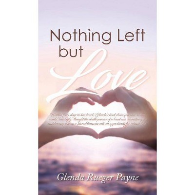 Nothing Left but Love - by  Glenda R Payne (Hardcover)