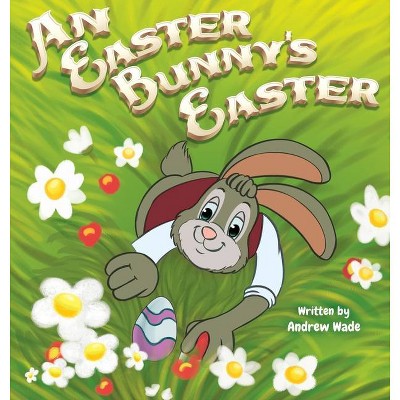 An Easter Bunny's Easter - by  Andrew Wade (Hardcover)