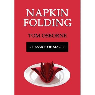 Napkin Folding (Classics of Magic) - by  Tom Osborne (Paperback)