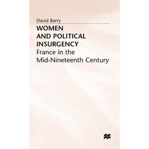 Women and Political Insurgency - (France in the Mid-Nineteenth Century) by  D Barry (Hardcover) - 1 of 1