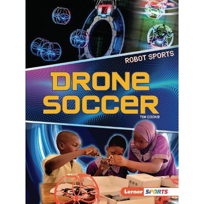 Drone Soccer - (Robot Sports (Lerner (Tm) Sports)) by  Tim Cooke (Paperback)