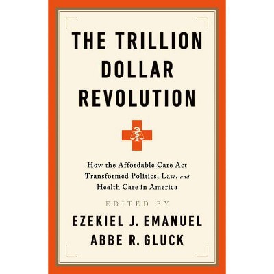 The Trillion Dollar Revolution - by  Ezekiel J Emanuel & Abbe R Gluck (Paperback)