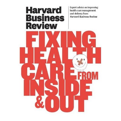 Harvard Business Review on Fixing Healthcare from Inside & Out - (Harvard Business Review (Paperback)) (Paperback)