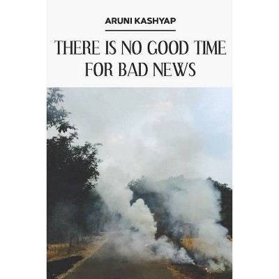 There Is No Good Time for Bad News - by  Aruni Kashyap (Paperback)