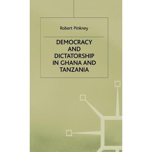 Democracy and Dictatorship in Ghana and Tanzania - by  R Pinkney (Hardcover) - 1 of 1