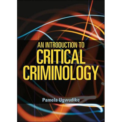 An Introduction to Critical Criminology - by  Pamela Ugwudike (Paperback)