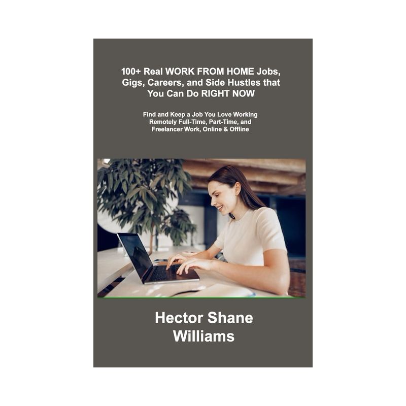 100+ Real WORK FROM HOME Jobs, Gigs, Careers, and Side Hustles that You Can Do RIGHT NOW - by Hector Shane Williams, 1 of 2