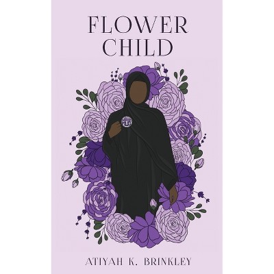 Flower Child - by  Atiyah K Brinkley (Paperback)