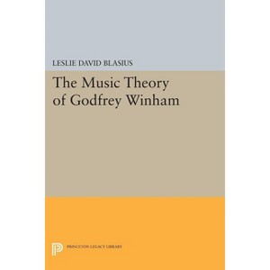 The Music Theory of Godfrey Winham - (Princeton Legacy Library) by  Leslie David Blasius (Paperback) - 1 of 1