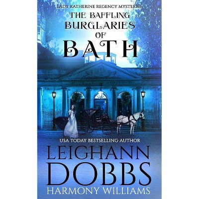 The Baffling Burglaries Of Bath - (Lady Katherine Regency Mysteries) by  Leighann Dobbs & Harmony Williams (Paperback)