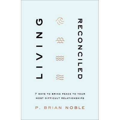Living Reconciled - by  P Brian Noble (Paperback)