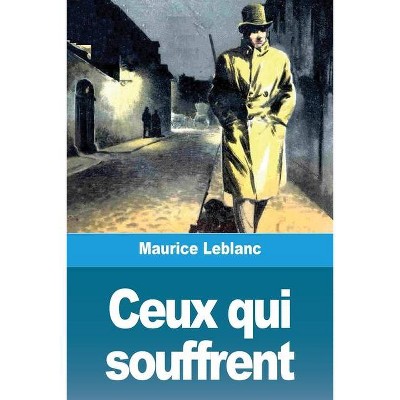 Ceux qui souffrent - by  Maurice LeBlanc (Paperback)