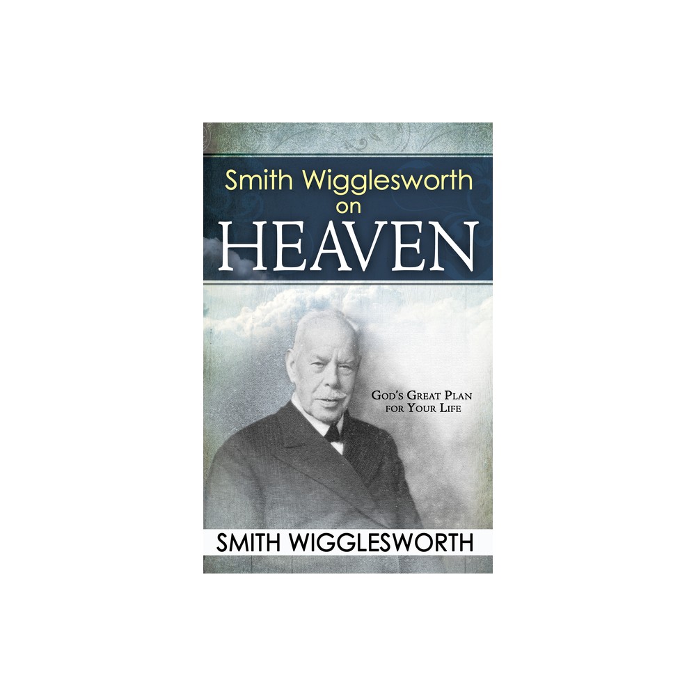 Smith Wigglesworth on Heaven - (Paperback)